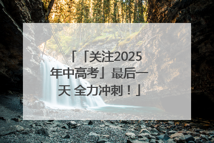 「关注2025年中高考」最后一天 全力冲刺！