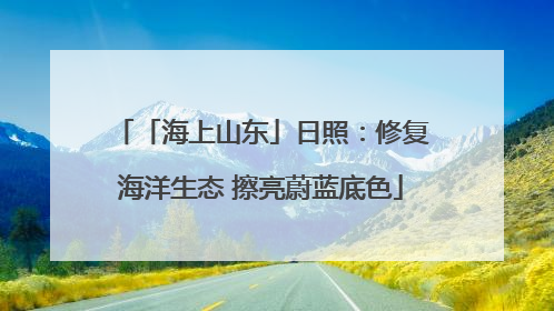 「海上山东」日照：修复海洋生态 擦亮蔚蓝底色