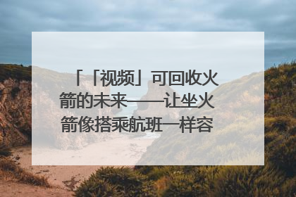 「视频」可回收火箭的未来——让坐火箭像搭乘航班一样容易｜路演记