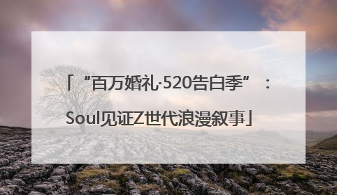 “百万婚礼·520告白季”：Soul见证Z世代浪漫叙事