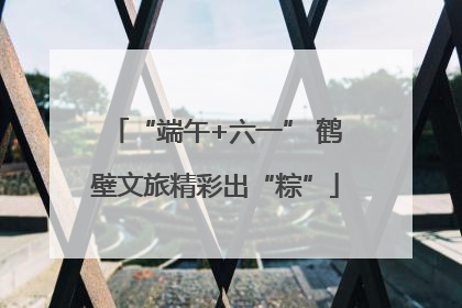 “端午+六一” 鹤壁文旅精彩出“粽”