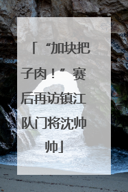 “加块把子肉！”赛后再访镇江队门将沈帅帅