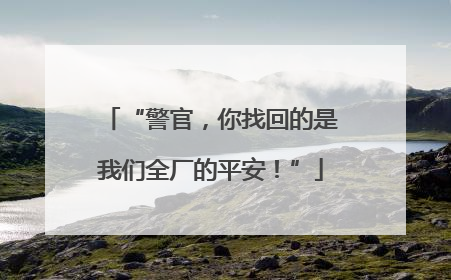“警官，你找回的是我们全厂的平安！”