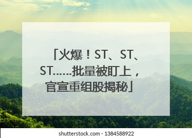 火爆！ST、ST、ST……批量被盯上，官宣重组股揭秘