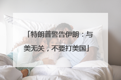 特朗普警告伊朗：与美无关，不要打美国