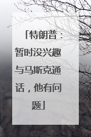 特朗普：暂时没兴趣与马斯克通话，他有问题
