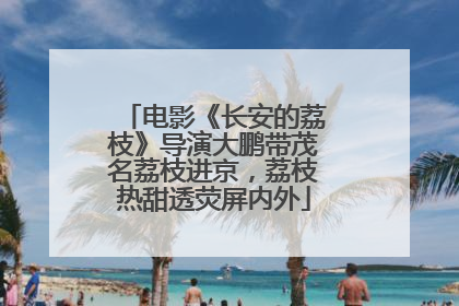 电影《长安的荔枝》导演大鹏带茂名荔枝进京，荔枝热甜透荧屏内外