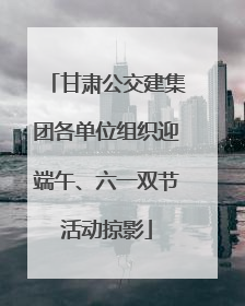 甘肃公交建集团各单位组织迎端午、六一双节活动掠影
