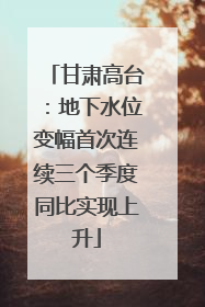 甘肃高台：地下水位变幅首次连续三个季度同比实现上升