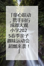 童心跃动，携手同行 成都大观小学2025春季亲子趣味运动会超燃来袭！
