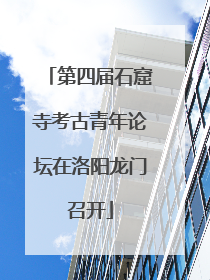 第四届石窟寺考古青年论坛在洛阳龙门召开