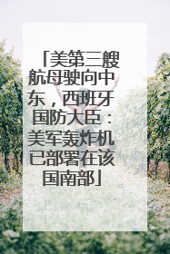 美第三艘航母驶向中东，西班牙国防大臣：美军轰炸机已部署在该国南部