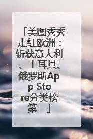 美图秀秀走红欧洲：斩获意大利、土耳其、俄罗斯App Store分类榜第一