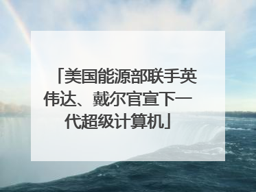 美国能源部联手英伟达、戴尔官宣下一代超级计算机