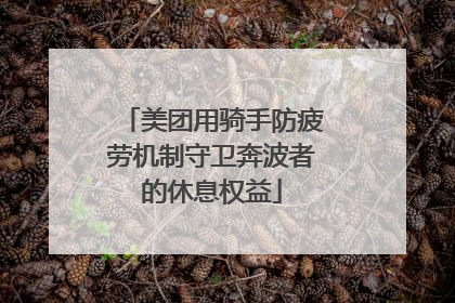 美团用骑手防疲劳机制守卫奔波者的休息权益