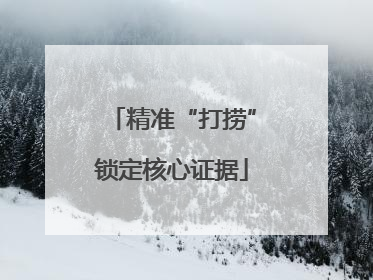 精准“打捞”锁定核心证据