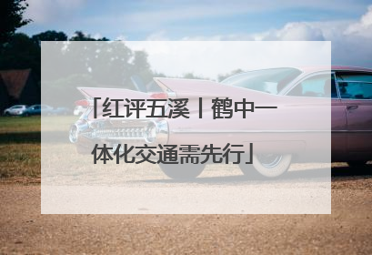 红评五溪丨鹤中一体化交通需先行
