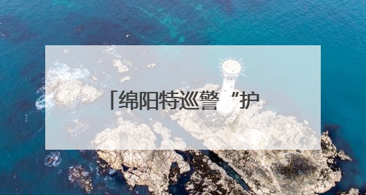 绵阳特巡警“护考三重奏”守护“平安高考”