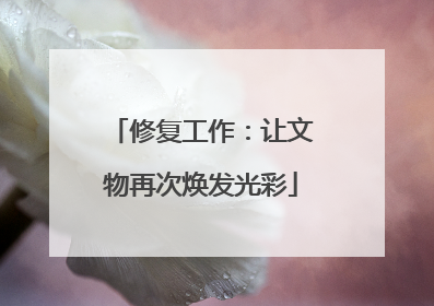 修复工作：让文物再次焕发光彩