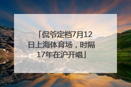 侃爷定档7月12日上海体育场，时隔17年在沪开唱