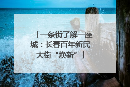 一条街了解一座城：长春百年新民大街“焕新”