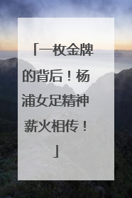 一枚金牌的背后！杨浦女足精神薪火相传！