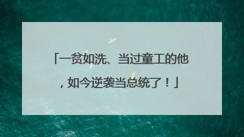 一贫如洗、当过童工的他，如今逆袭当总统了！