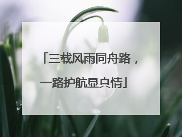 三载风雨同舟路，一路护航显真情