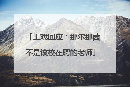 上戏回应：那尔那茜不是该校在聘的老师