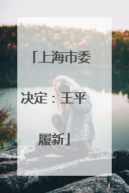 上海市委决定：王平履新