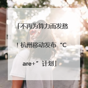 不再为算力而发愁！杭州移动发布“Care+”计划