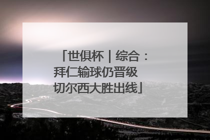 世俱杯｜综合：拜仁输球仍晋级 切尔西大胜出线