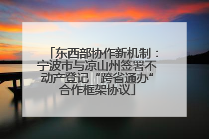 东西部协作新机制：宁波市与凉山州签署不动产登记“跨省通办”合作框架协议