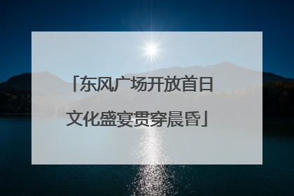 东风广场开放首日 文化盛宴贯穿晨昏