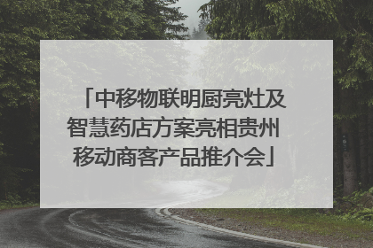 中移物联明厨亮灶及智慧药店方案亮相贵州移动商客产品推介会