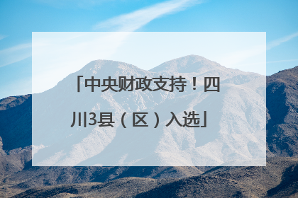 中央财政支持！四川3县（区）入选