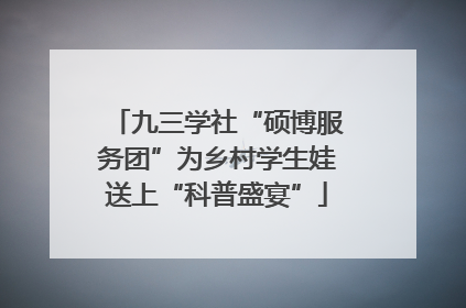 九三学社“硕博服务团”为乡村学生娃送上“科普盛宴”