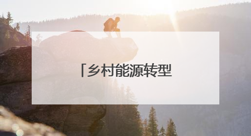 乡村能源转型：从“要我转”到“我要转”