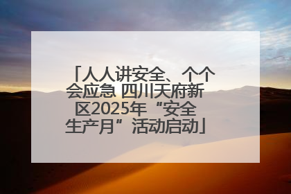 人人讲安全、个个会应急 四川天府新区2025年“安全生产月”活动启动