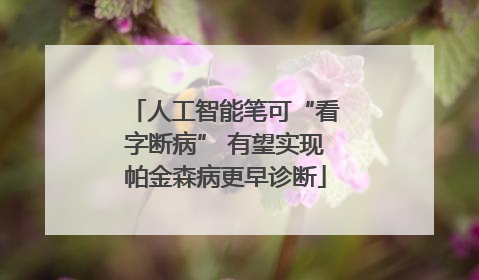 人工智能笔可“看字断病” 有望实现帕金森病更早诊断