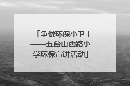 争做环保小卫士——五台山西路小学环保宣讲活动
