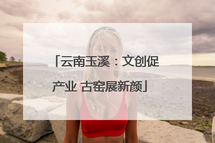 云南玉溪：文创促产业 古窑展新颜