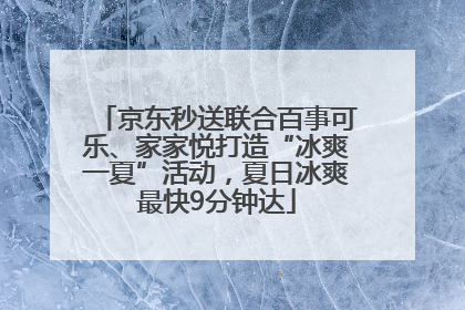 京东秒送联合百事可乐、家家悦打造“冰爽一夏”活动，夏日冰爽最快9分钟达