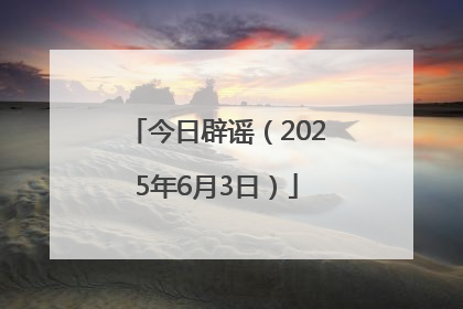 今日辟谣（2025年6月3日）