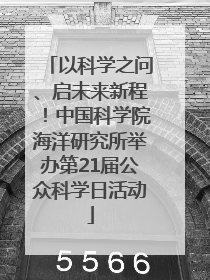 以科学之问、启未来新程！中国科学院海洋研究所举办第21届公众科学日活动