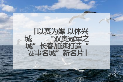 以赛为媒 以体兴城——“双奥冠军之城”长春加速打造“赛事名城”新名片