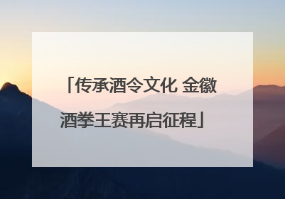 传承酒令文化 金徽酒拳王赛再启征程