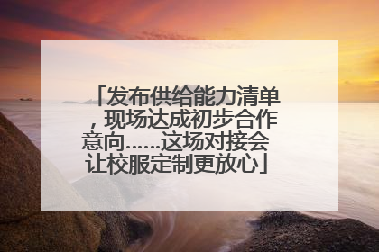 发布供给能力清单，现场达成初步合作意向……这场对接会让校服定制更放心