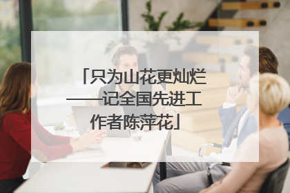 只为山花更灿烂——记全国先进工作者陈萍花