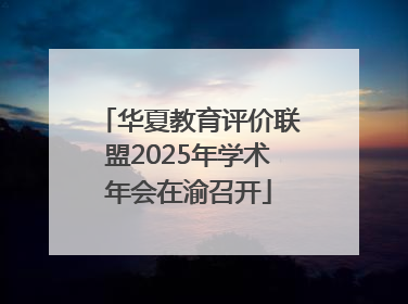 华夏教育评价联盟2025年学术年会在渝召开